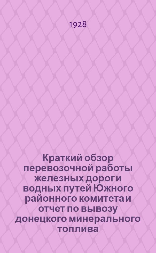 ... Краткий обзор перевозочной работы железных дорог и водных путей Южного районного комитета и отчет по вывозу донецкого минерального топлива, руды, флюсов и соли из Южного горнозаводского района за 1926/27 г.