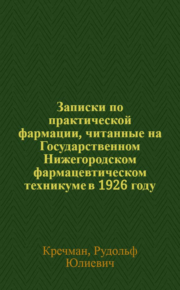 Записки по практической фармации, читанные на Государственном Нижегородском фармацевтическом техникуме в 1926 году