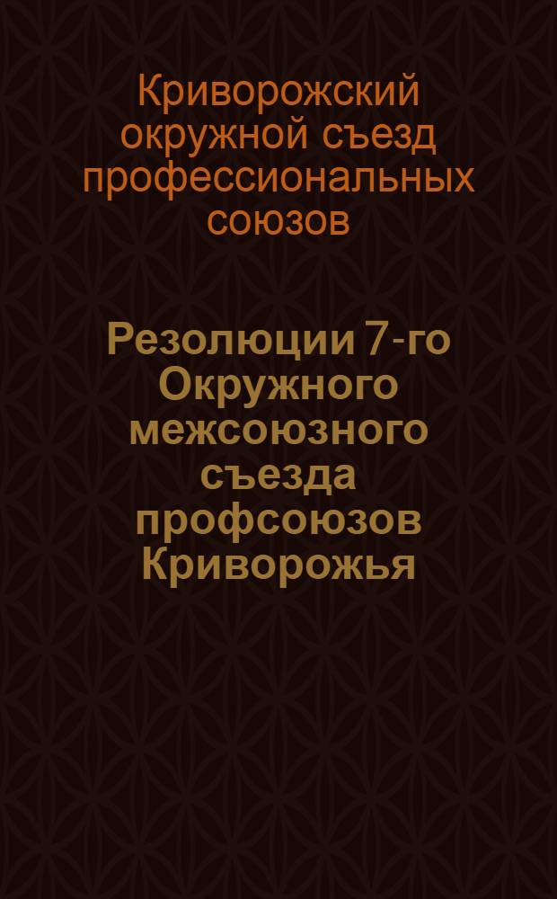 Резолюции 7-го Окружного межсоюзного съезда профсоюзов Криворожья