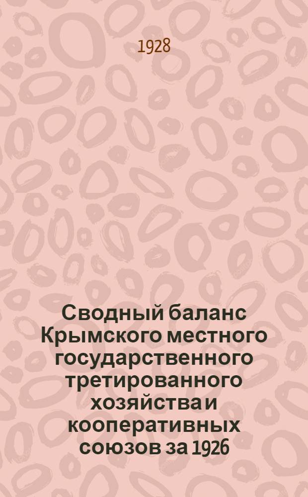 ... Сводный баланс Крымского местного государственного третированного хозяйства и кооперативных союзов за 1926/1927 операционный год : С прил. Объяснительной записки "Основных показателей" и Обзора хозяйственной деятельности и финансового положения предприятий, включенных в сводный баланс
