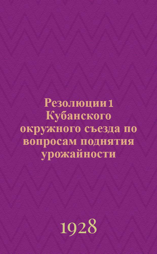 ... Резолюции 1 Кубанского окружного съезда по вопросам поднятия урожайности