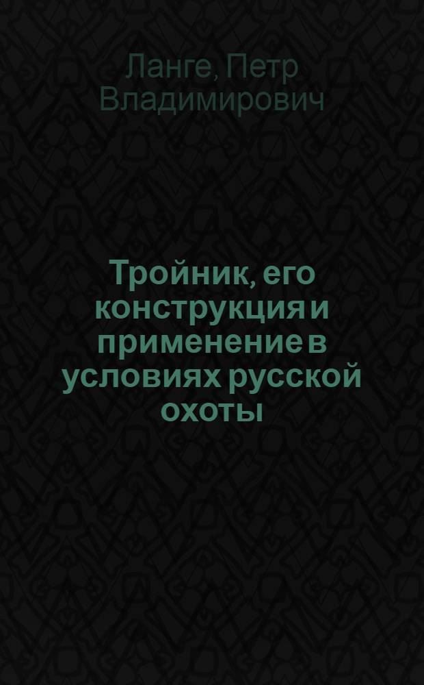 ... Тройник, его конструкция и применение в условиях русской охоты : С 17 рис