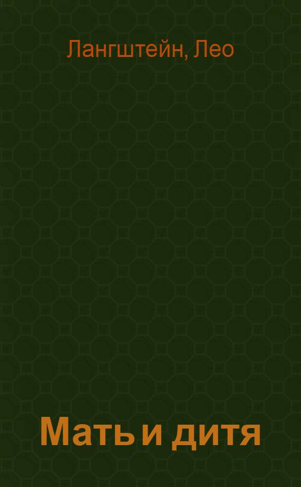 ... Мать и дитя : Руководство для матерей по вскармливанию и уходу за грудным ребенком : Пер. с 8-го нем. изд