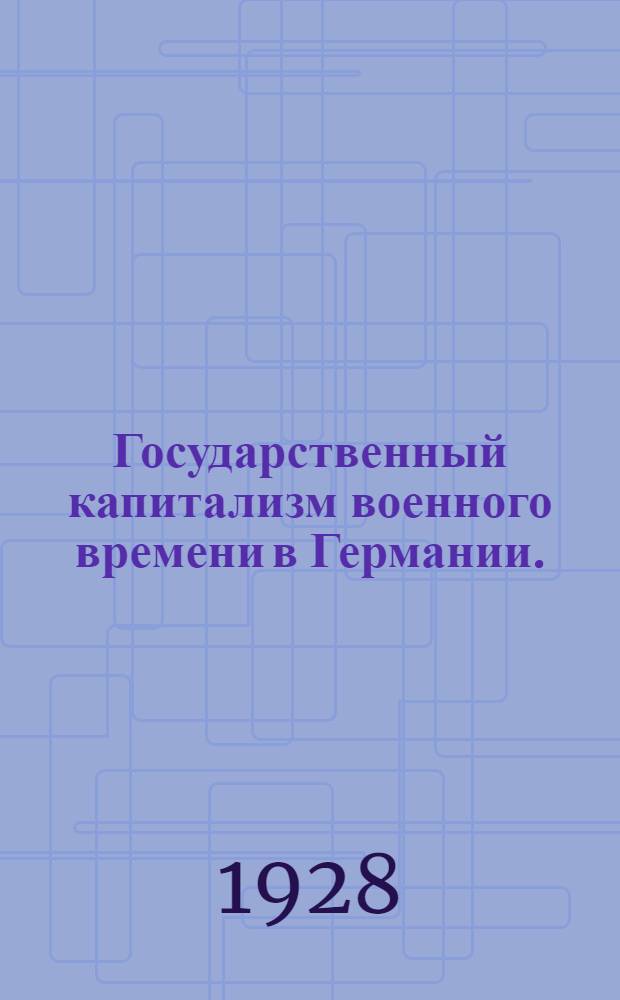 ... Государственный капитализм военного времени в Германии. (1914-1918 гг.)