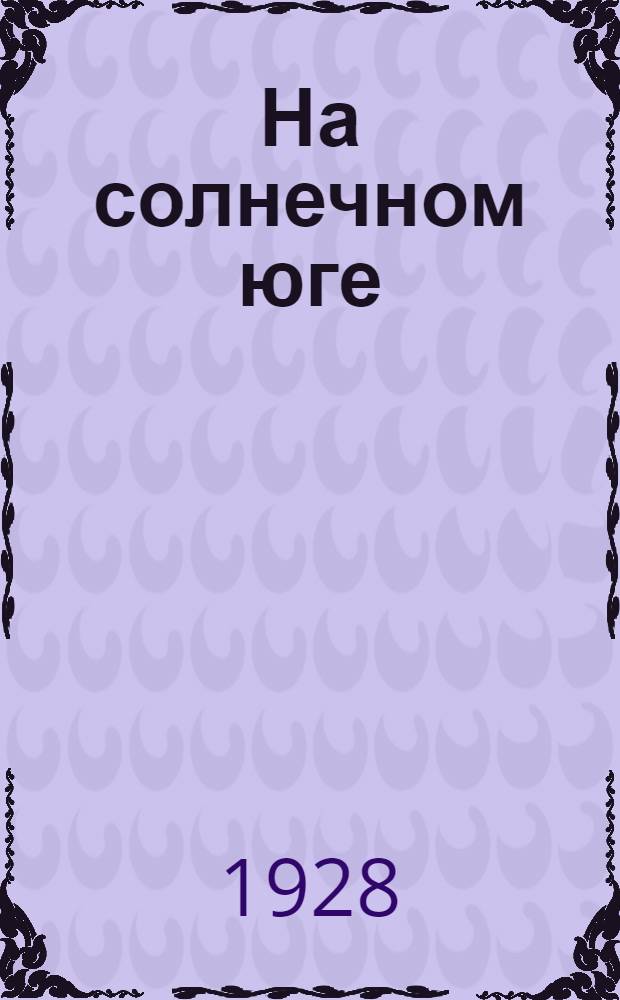 ... На солнечном юге : (Южная Африка и Австралия) : Рассказ : С 15 рис