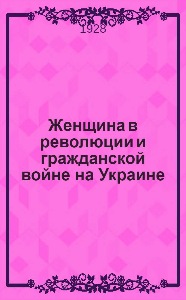 ... Женщина в революции и гражданской войне на Украине : С 8 рис