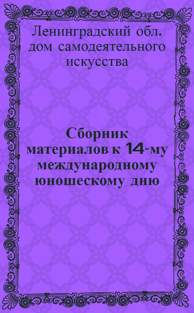 ... Сборник материалов к 14-му международному юношескому дню : Для деревенских художественных кружков.