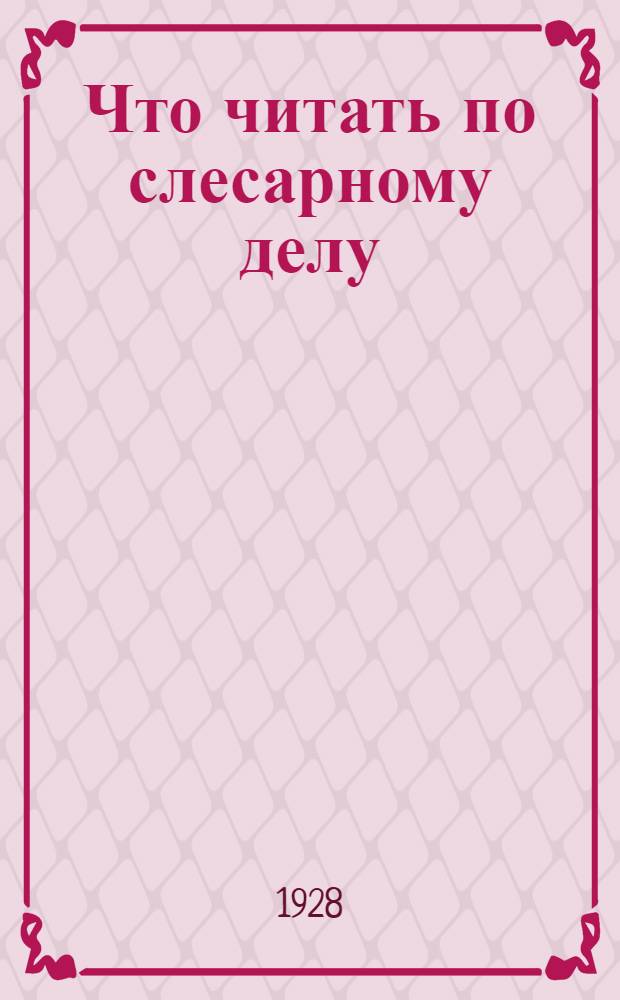 ... Что читать по слесарному делу : Круг чтения для самообразования
