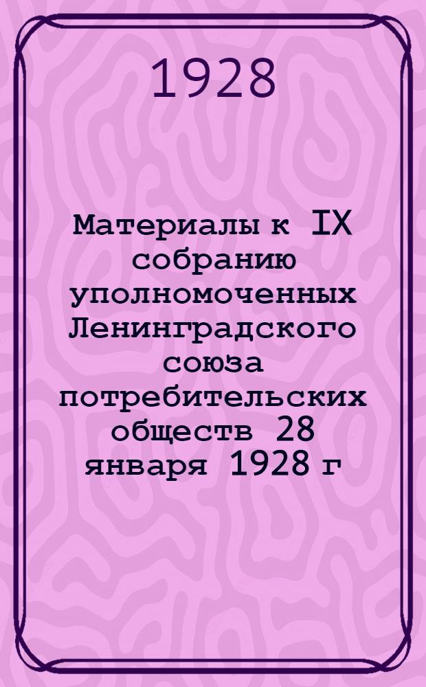 Материалы к IX собранию уполномоченных Ленинградского союза потребительских обществ 28 января 1928 г.
