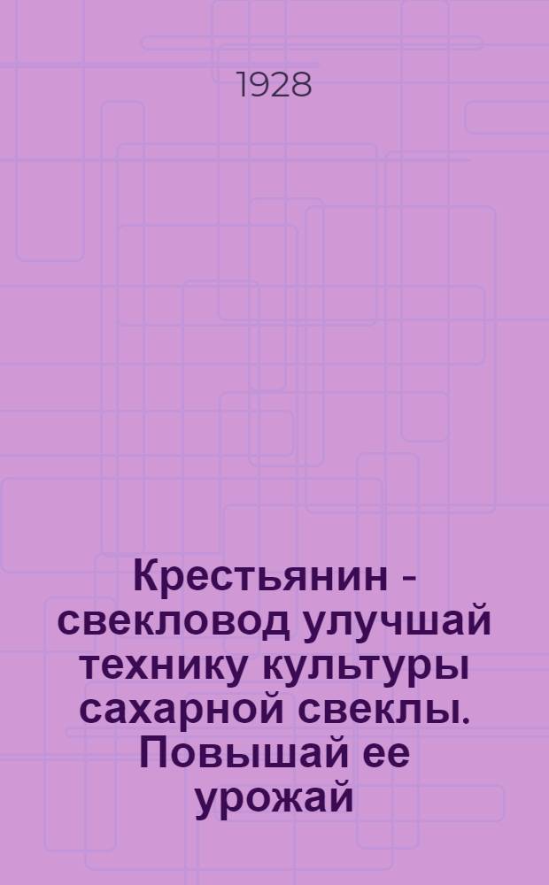 ... Крестьянин - свекловод улучшай технику культуры сахарной свеклы. Повышай ее урожай