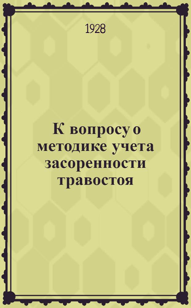 ... К вопросу о методике учета засоренности травостоя : (Дробный учет полевых сорных растений) : (Из работ Опытн. поля Сел.-хоз. (б. Петровской) акад. им. К. А. Тимирязева)