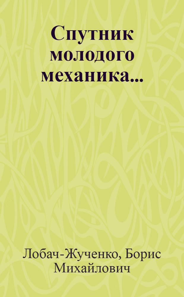 ... Спутник молодого механика... : С 301 рис. и черт