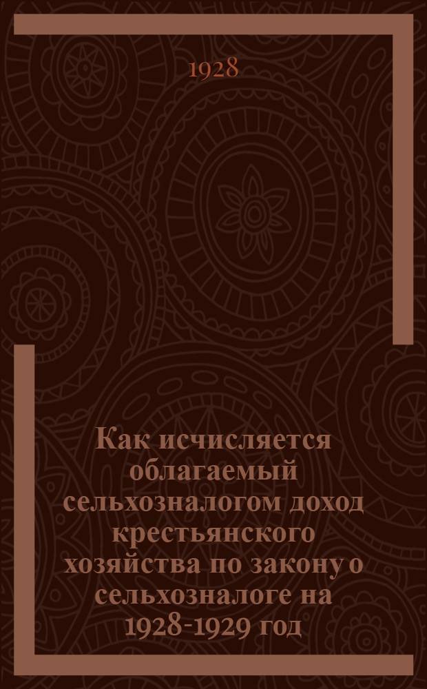 Как исчисляется облагаемый сельхозналогом доход крестьянского хозяйства по закону о сельхозналоге на 1928-1929 год : (Как составить поселенный список)