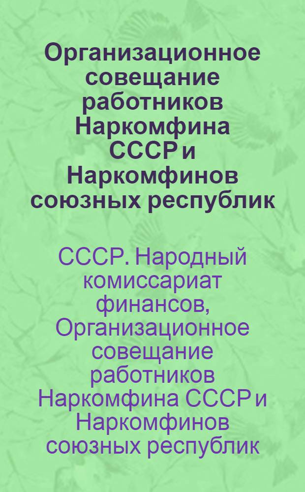 ... Организационное совещание работников Наркомфина СССР и Наркомфинов союзных республик : Обработанное извлечение из стенографического отчета