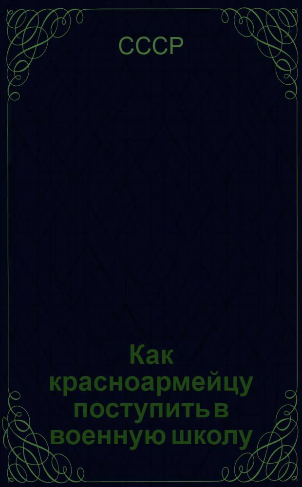 Как красноармейцу поступить в военную школу : Прием - обучение - выпуск
