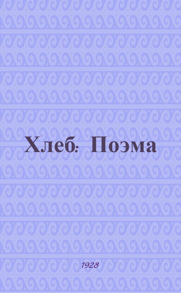 ... Хлеб : Поэма