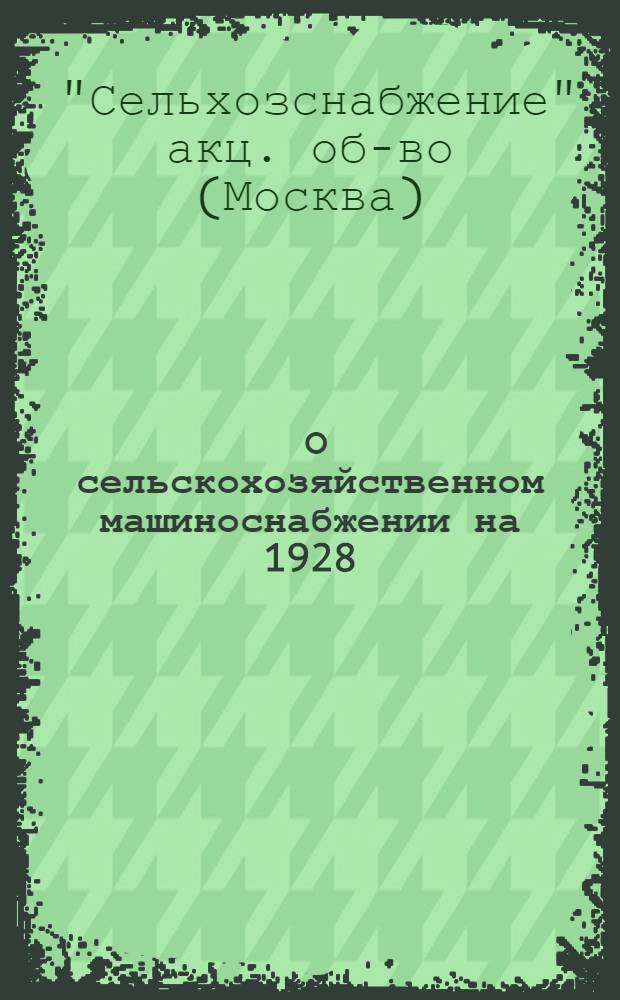 ... О сельскохозяйственном машиноснабжении на 1928/29 г. : (Важнейшие правительственные распоряжения)