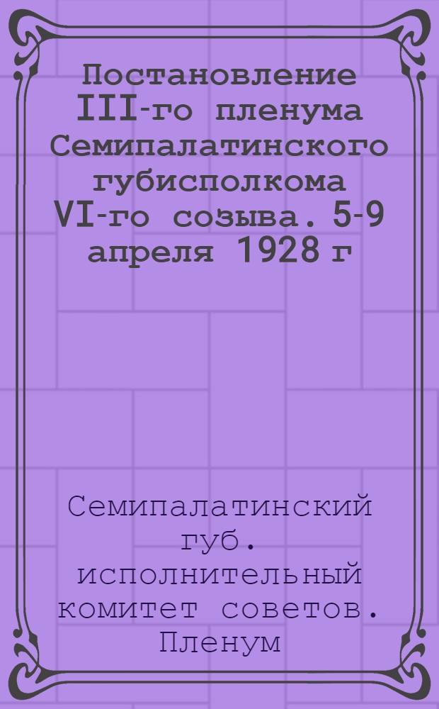 Постановление III-го пленума Семипалатинского губисполкома VI-го созыва. 5-9 апреля 1928 г.