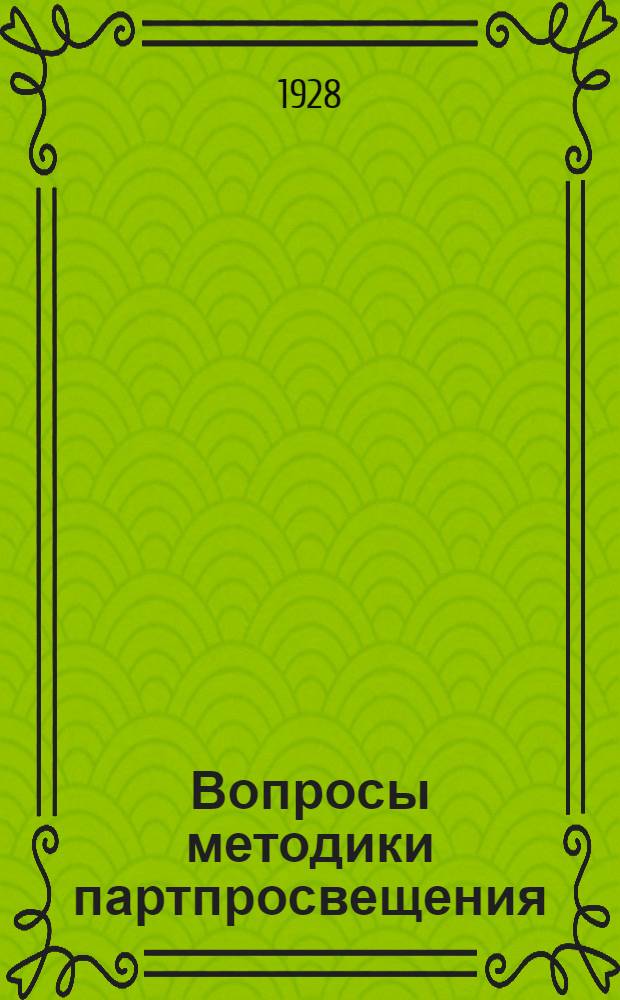 ... Вопросы методики партпросвещения : (Тезисы лекций-бесед на Курсах переподготовки деревенских пропагандистов)