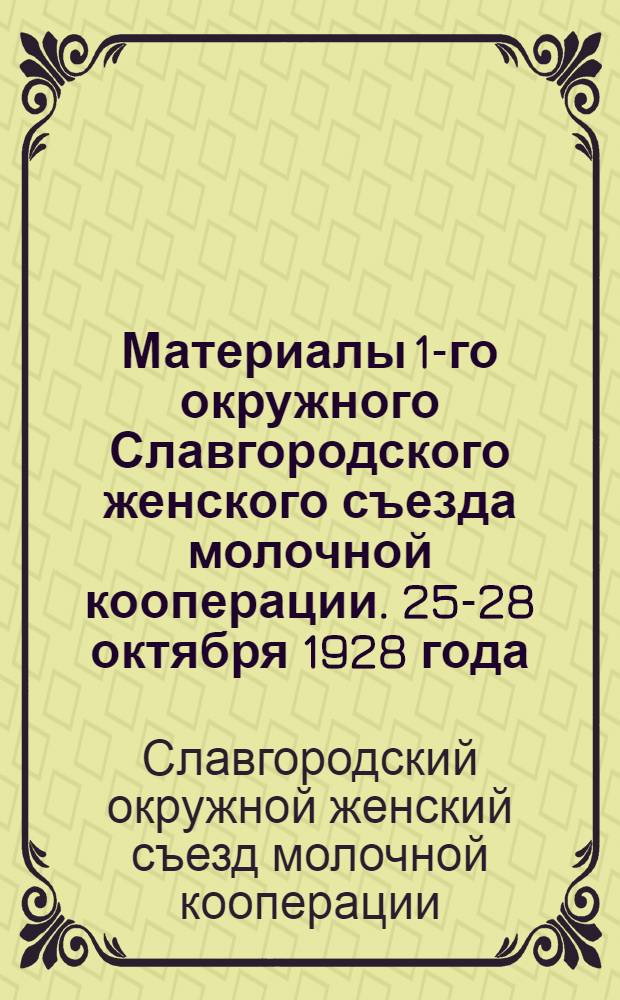... Материалы 1-го окружного Славгородского женского съезда молочной кооперации. 25-28 октября 1928 года