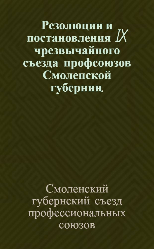 Резолюции и постановления IX чрезвычайного съезда профсоюзов Смоленской губернии. (15-21 августа 1928 г.)