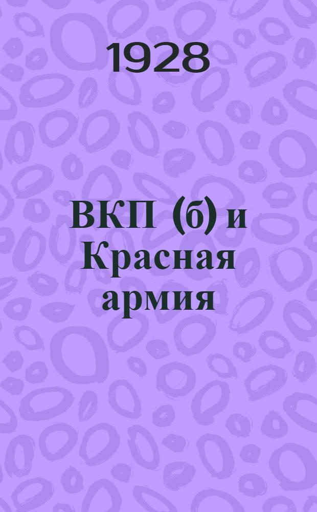... ВКП(б) и Красная армия : Пособие для партийных школ I ступени в Красной армии