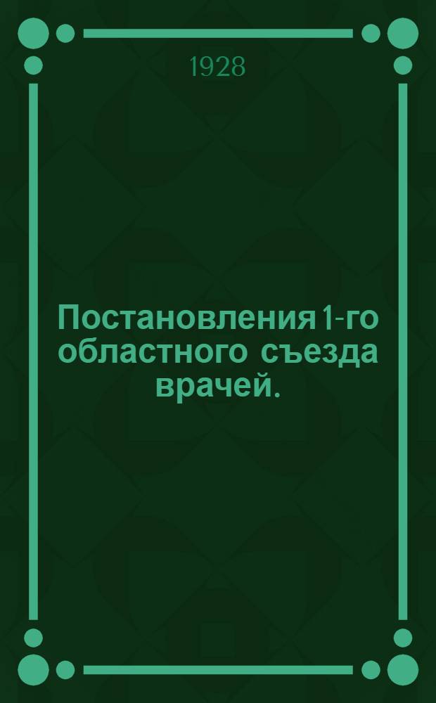 ... Постановления 1-го областного съезда врачей. (31-го марта - 3 апреля 1928 г.)