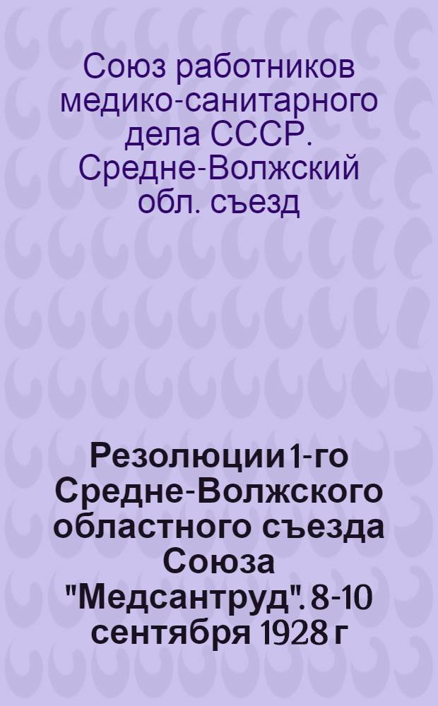 Резолюции 1-го Средне-Волжского областного съезда Союза "Медсантруд". 8-10 сентября 1928 г.