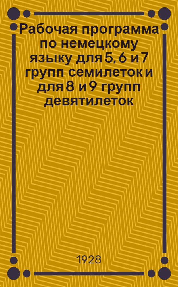 ... Рабочая программа по немецкому языку для 5, 6 и 7 групп семилеток и для 8 и 9 групп девятилеток : (Ориентировочный материал для педагогов)