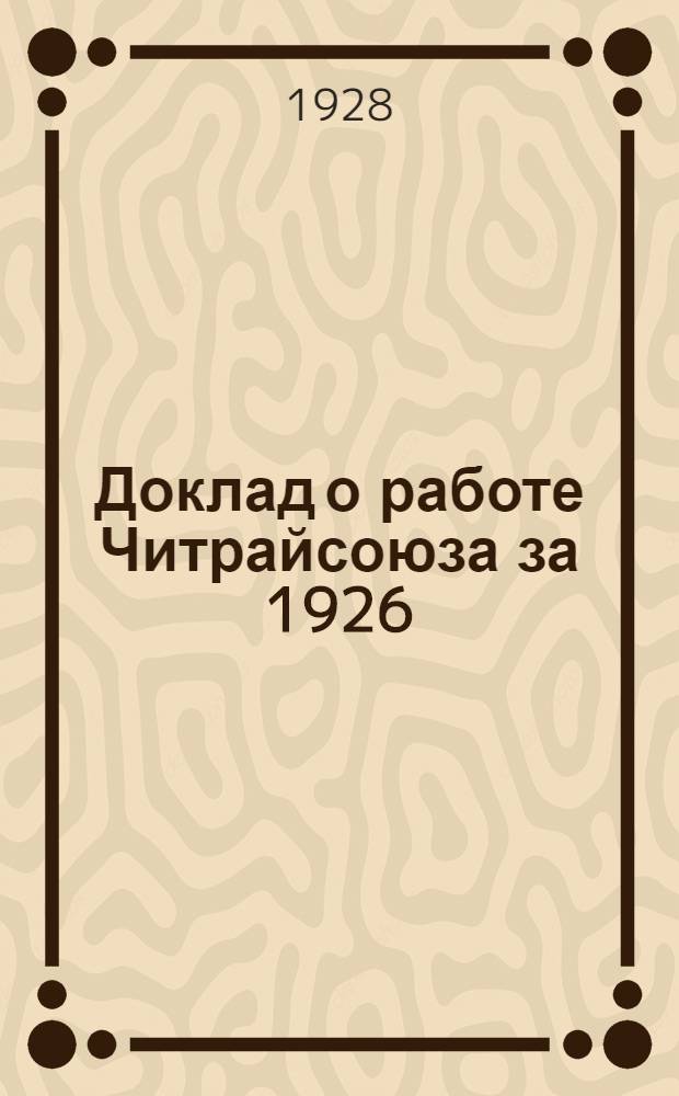 ... Доклад о работе Читрайсоюза за 1926/27 год