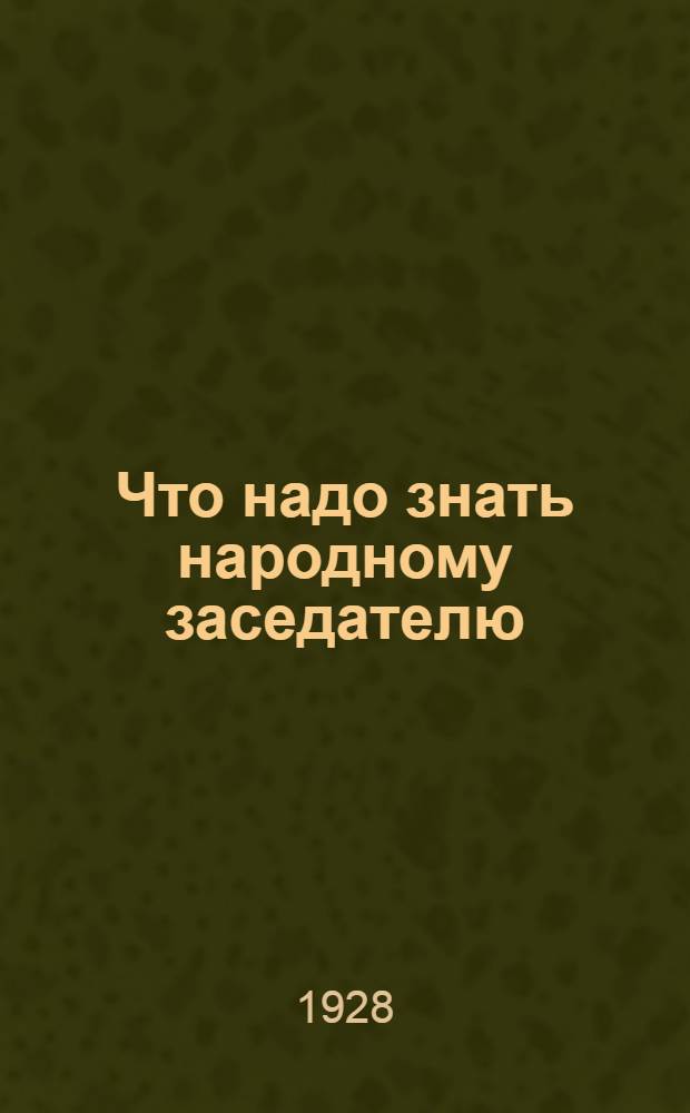 Что надо знать народному заседателю : (Десять бесед) : Руководство для занятий с народными заседателями : (Конспекты, программы, методические указания и контрольные вопросы к беседам по изучению и пропаганде советского права)