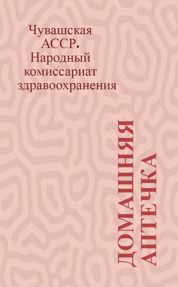 ... Домашняя аптечка : Руководство и наставление к пользованию наиболее употребительными лекарствами
