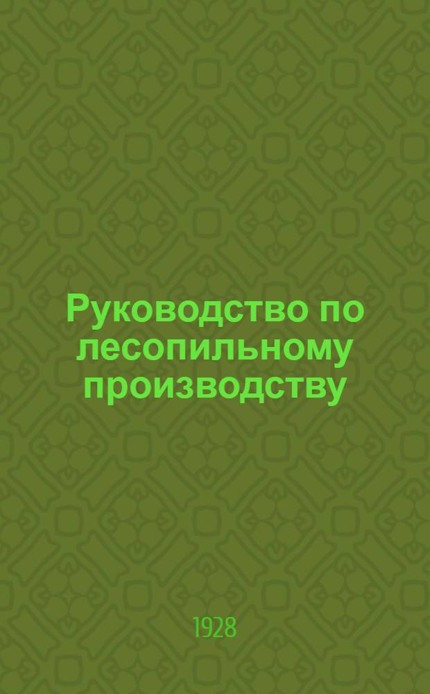 ... Руководство по лесопильному производству : (Практическое пособие для инжен-технич. работников предприятий)..