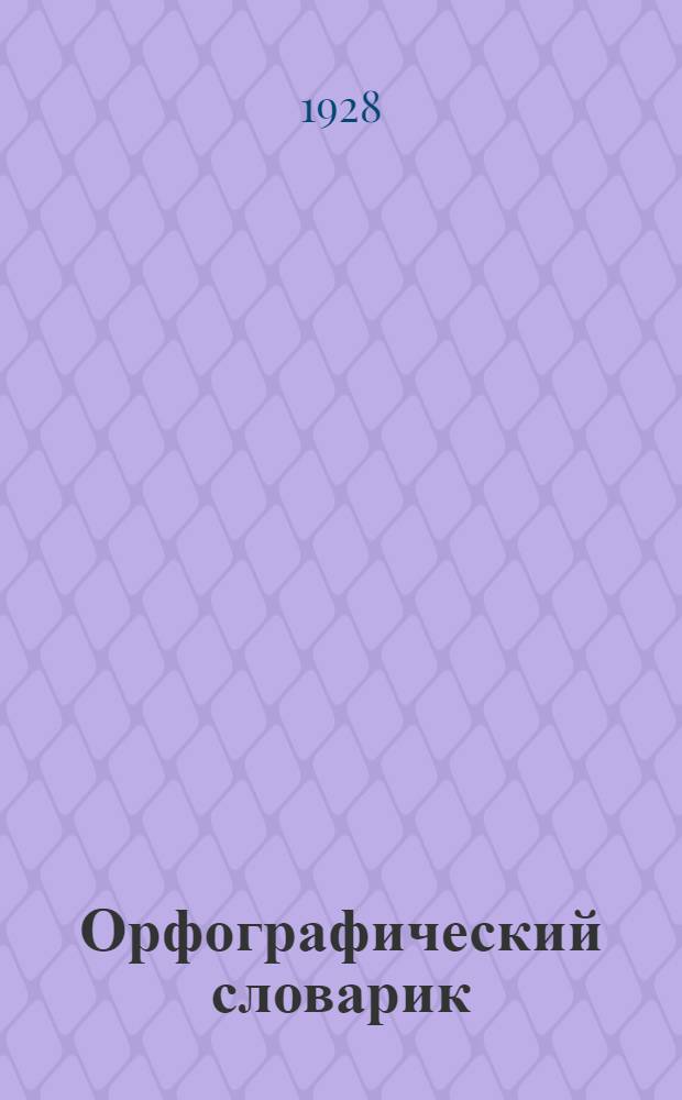 ... Орфографический словарик : С прилож. заданий для письменных упражнений по словарю..