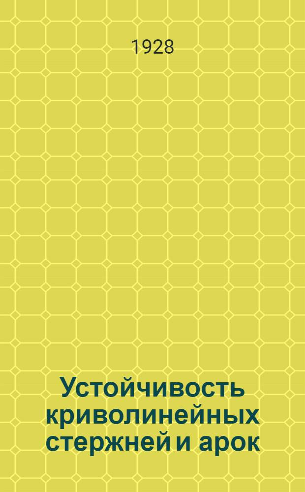 ... Устойчивость криволинейных стержней и арок : О продольном изгибе круговых арок переменного сечения. Брус равного сопротивления при изгибе : Статьи из журн. "Вiстi КПI"