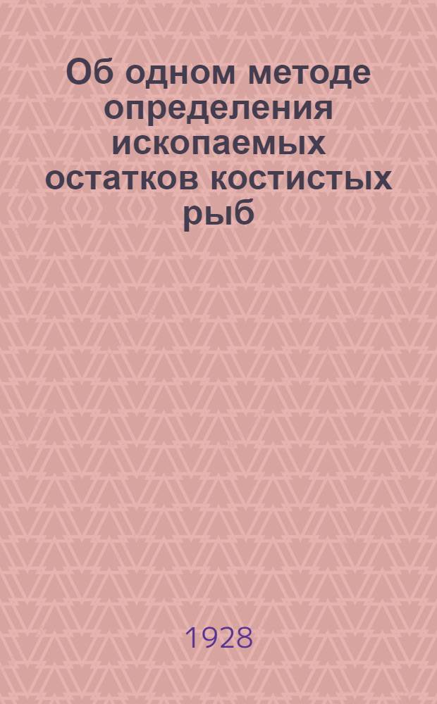 Об одном методе определения ископаемых остатков костистых рыб : (Представлено и. о. акад.-секретаря в ОФМ 22.IX.1928)