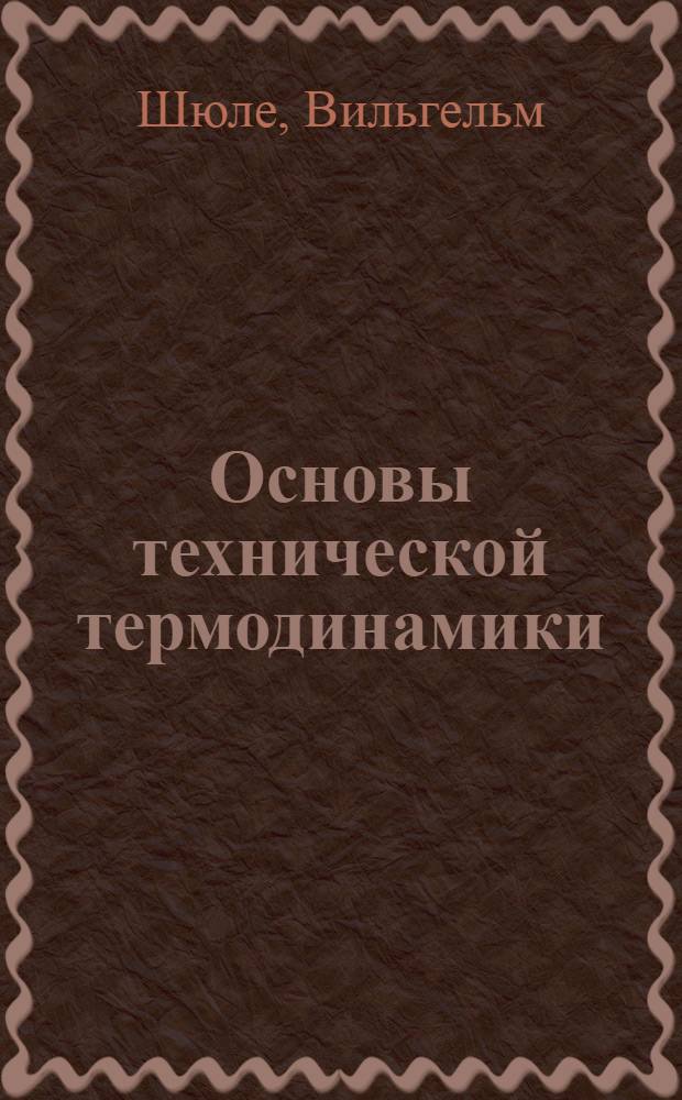 ... Основы технической термодинамики : Краткий курс механики газов и паров и механической теории тепла : С 126 121? фиг. и табл