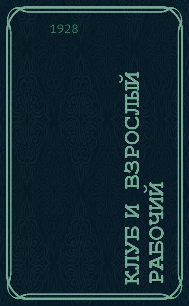 ... Клуб и взрослый рабочий : Как вовлечь в клуб взрослого рабочего..