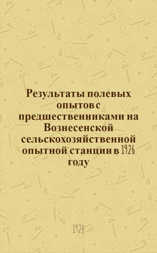 Результаты полевых опытов с предшественниками на Вознесенской сельскохозяйственной опытной станции в 1926 году