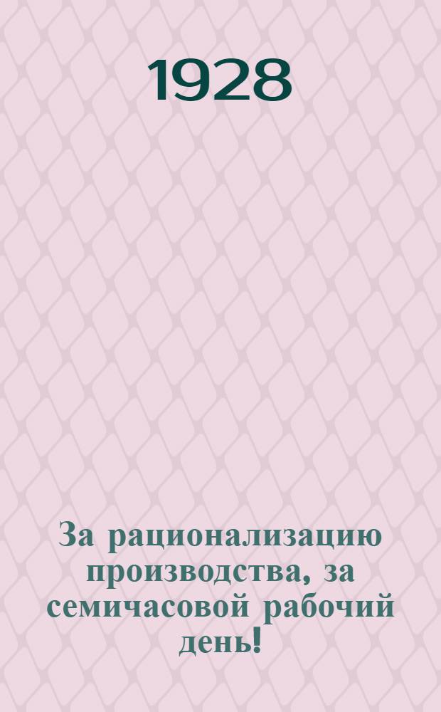 ... За рационализацию производства, за семичасовой рабочий день! : Проспект лекций