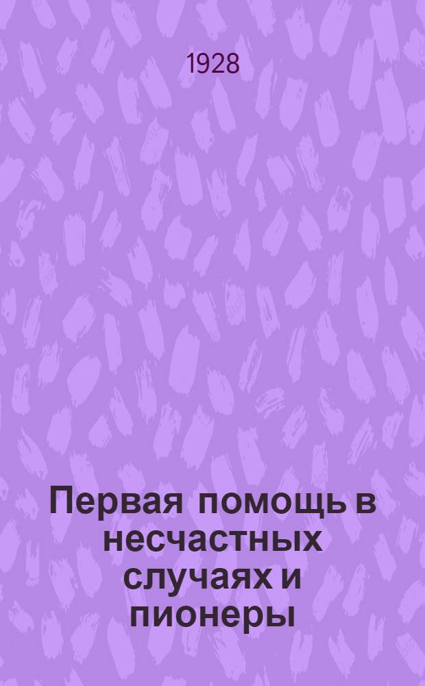 ... Первая помощь в несчастных случаях и пионеры : С 33 рис. в тексте..