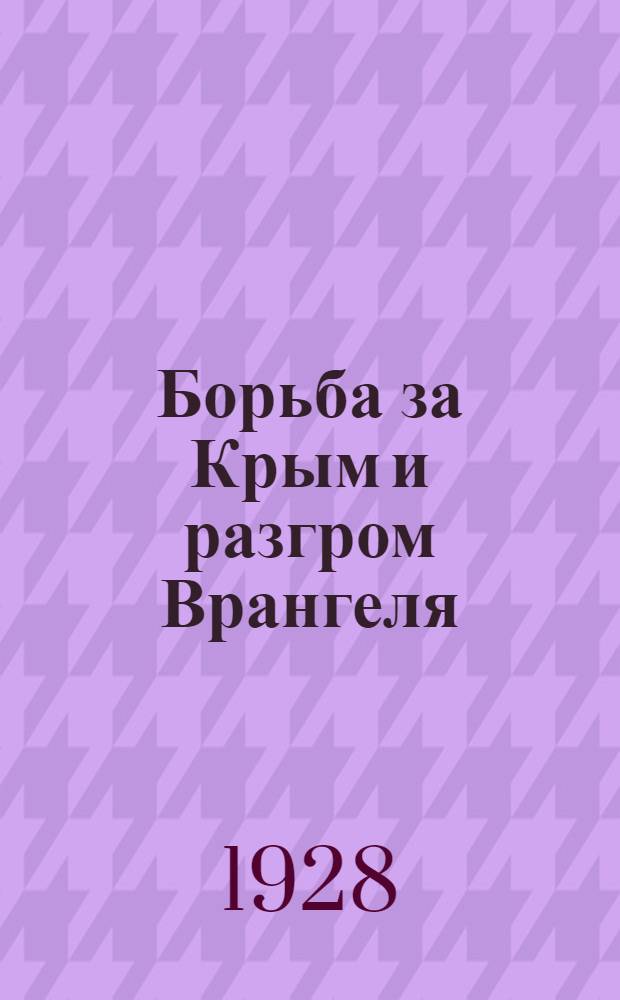 ... Борьба за Крым и разгром Врангеля : С 7 схем. и 7 фотогр