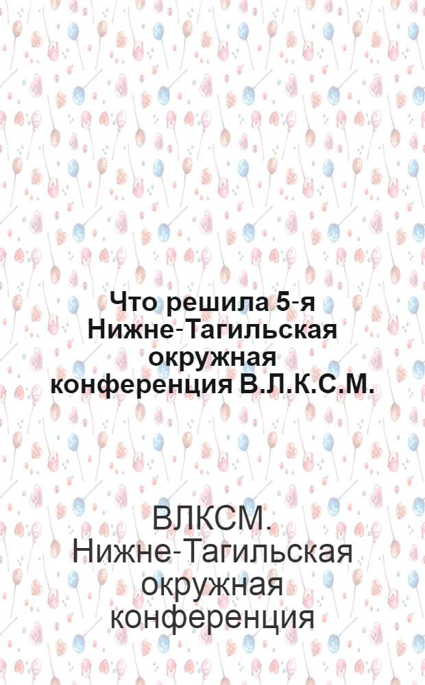 ... Что решила 5-я Нижне-Тагильская окружная конференция В.Л.К.С.М.