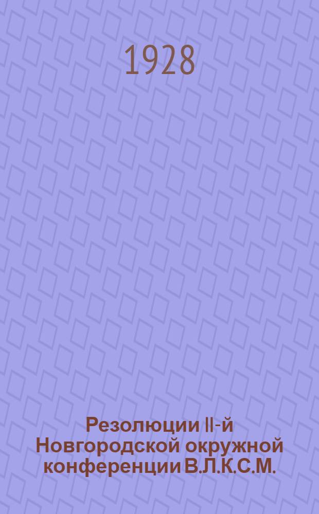... Резолюции II-й Новгородской окружной конференции В.Л.К.С.М.