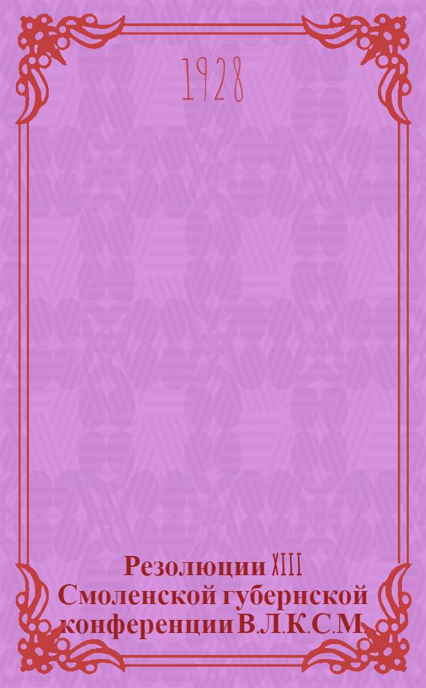 Резолюции XIII Смоленской губернской конференции В.Л.К.С.М.