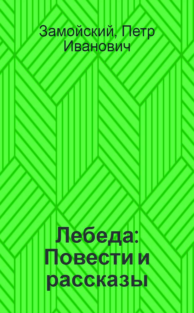 ... Лебеда : Повести и рассказы
