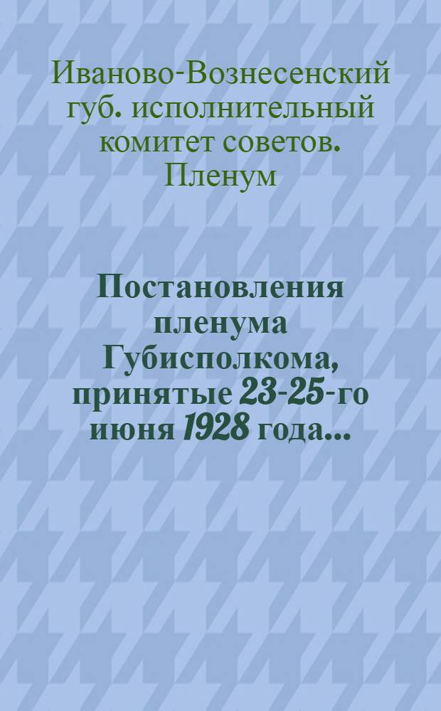 Постановления пленума Губисполкома, принятые 23-25-го июня 1928 года...
