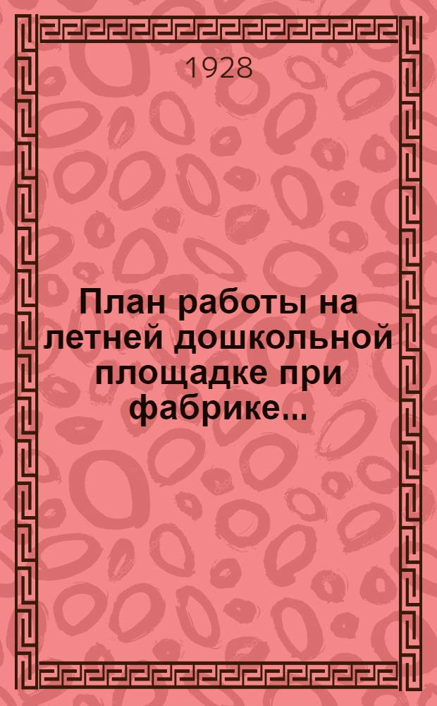 ... План работы на летней дошкольной площадке при фабрике...