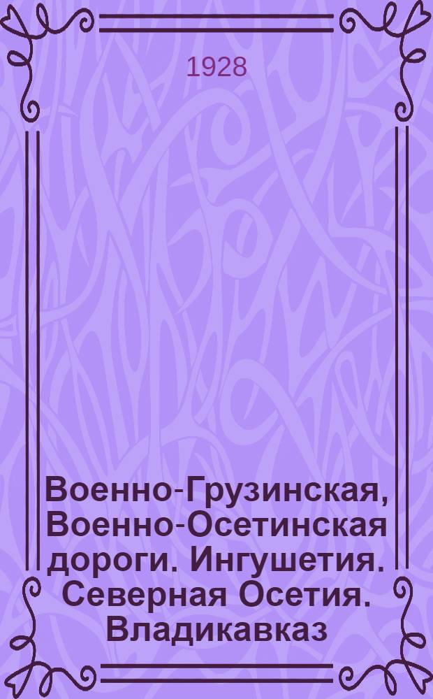 ... Военно-Грузинская, Военно-Осетинская дороги. Ингушетия. Северная Осетия. Владикавказ : Путеводитель-справочник