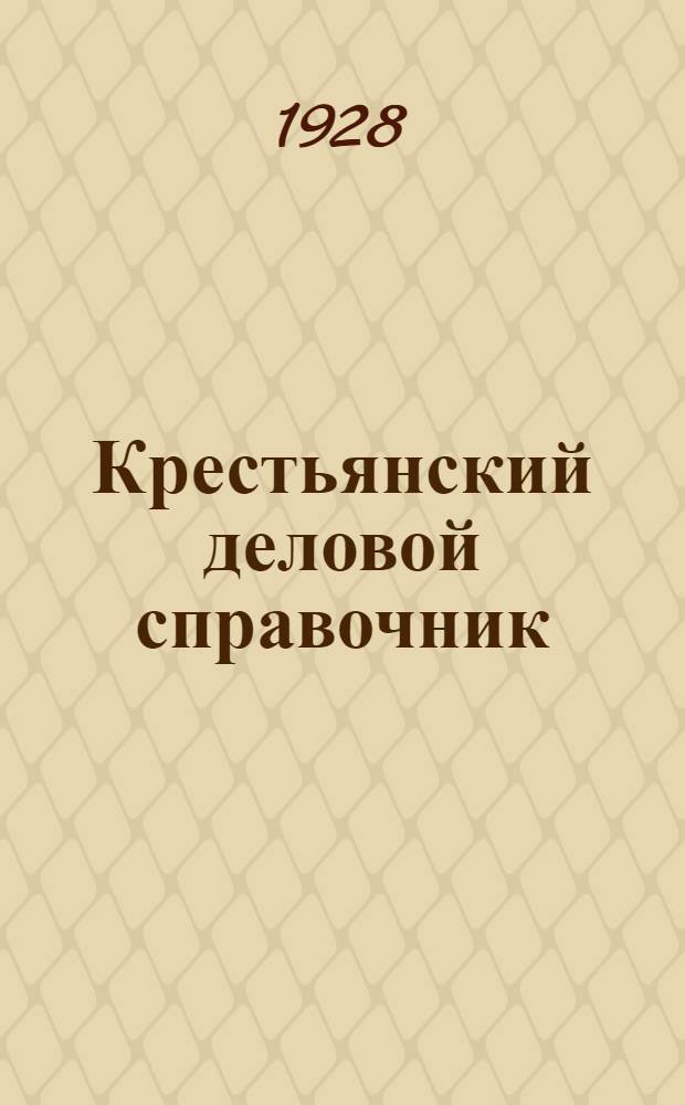 ... Крестьянский деловой справочник : Образцы жалоб, заявлений, договоров, обязательств, почтовых отправлений и прочих деловых бумаг